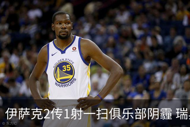 伊萨克2传1射一扫俱乐部阴霾 瑞典双锋连线大杀四方